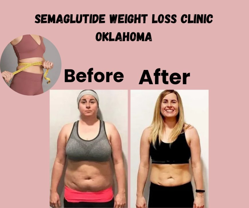 Discover the Leading Semaglutide Weight Loss Clinic in Oklahoma for Lasting Results