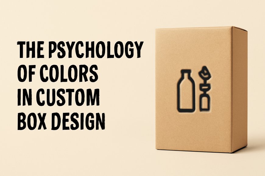 Understanding the Psychology of Colors in Custom Box Design