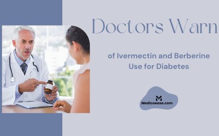 Doctors Warn of Ivermectin and Berberine Use for Diabetes