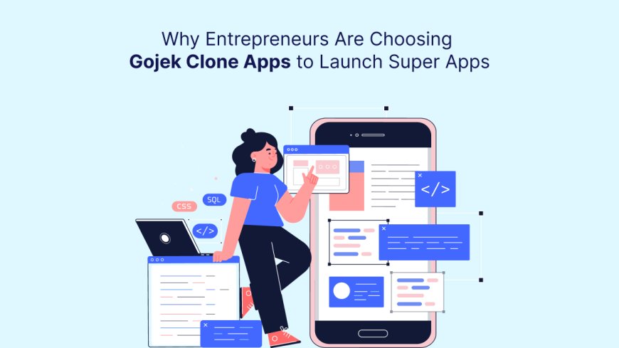 Why Entrepreneurs Are Choosing Gojek Clone Apps to Launch Super Apps